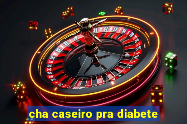 cha caseiro pra diabete